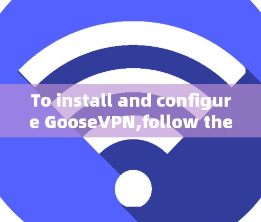 To install and configure GooseVPN,follow these organized steps: To install and configure GooseVPN,follow these organized steps: