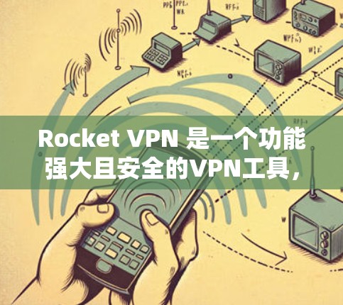 Rocket VPN 是一个功能强大且安全的VPN工具,适合多种网络连接场景。以下是对Rocket VPN 的全面了解 Rocket VPN 是一个功能强大且安全的VPN工具,适合多种网络连接场景。以下是对Rocket VPN 的全面了解