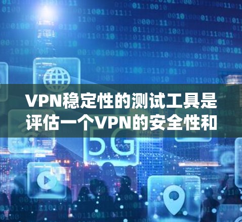 VPN稳定性的测试工具是评估一个VPN的安全性和稳定性的重要工具。以下是系统性学习VPN稳定性的测试工具,并提供具体的步骤和建议 VPN稳定性的测试工具是评估一个VPN的安全性和稳定性的重要工具。以下是系统性学习VPN稳定性的测试工具,并提供具体的步骤和建议