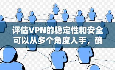 评估VPN的稳定性和安全可以从多个角度入手,确保用户数据和系统不受影响。以下是系统化的评估方法 评估VPN的稳定性和安全可以从多个角度入手,确保用户数据和系统不受影响。以下是系统化的评估方法