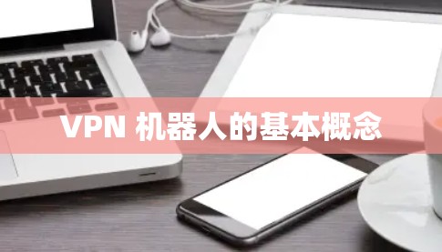 VPN 机器人的基本概念 VPN 机器人的基本概念