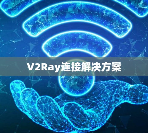 V2Ray连接解决方案 V2Ray连接解决方案