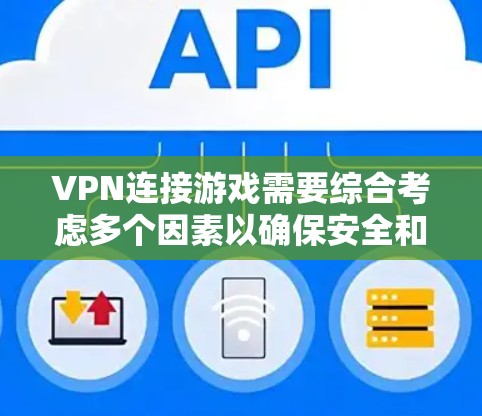 VPN连接游戏需要综合考虑多个因素以确保安全和流畅。以下是一些关键步骤和建议 VPN连接游戏需要综合考虑多个因素以确保安全和流畅。以下是一些关键步骤和建议