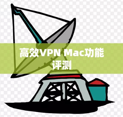 高效VPN Mac功能评测 高效VPN Mac功能评测