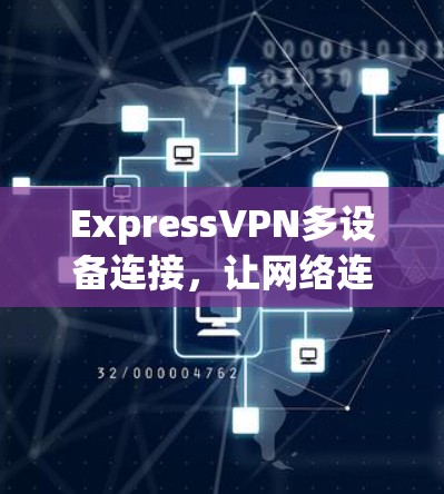 ExpressVPN多设备连接,让网络连接更高效 ExpressVPN多设备连接,让网络连接更高效