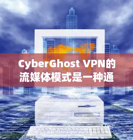 CyberGhost VPN的流媒体模式是一种通过VPN连接到流媒体网站的快速方式,无需通过端口直接连接到服务器。以下是对该模式的详细说明 CyberGhost VPN的流媒体模式是一种通过VPN连接到流媒体网站的快速方式,无需通过端口直接连接到服务器。以下是对该模式的详细说明