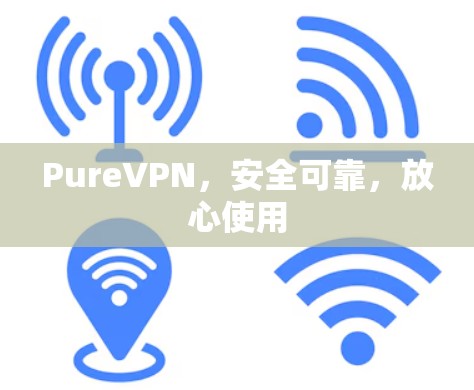 PureVPN,安全可靠,放心使用 PureVPN,安全可靠,放心使用