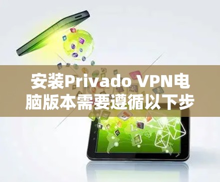 安装Privado VPN电脑版本需要遵循以下步骤 安装Privado VPN电脑版本需要遵循以下步骤