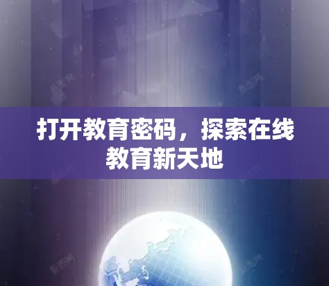 打开教育密码,探索在线教育新天地 打开教育密码,探索在线教育新天地