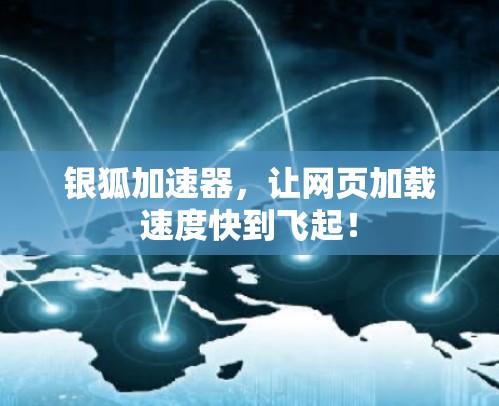 银狐加速器,让网页加载速度快到飞起! 银狐加速器,让网页加载速度快到飞起!
