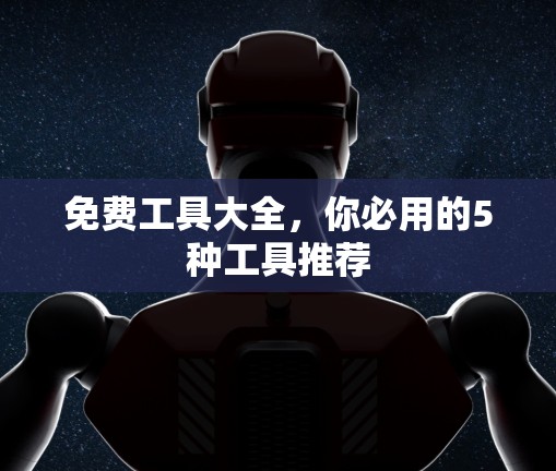 免费工具大全,你必用的5种工具推荐 免费工具大全,你必用的5种工具推荐