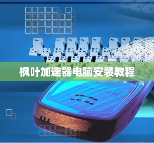 枫叶加速器电脑安装教程 枫叶加速器电脑安装教程
