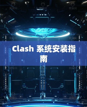 Clash 系统安装指南 Clash 系统安装指南