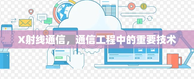 X射线通信,通信工程中的重要技术 X射线通信,通信工程中的重要技术