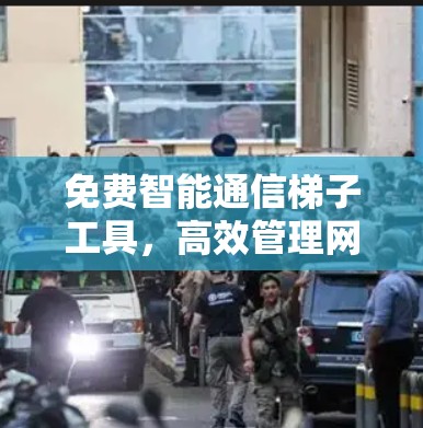 免费智能通信梯子工具，高效管理网络