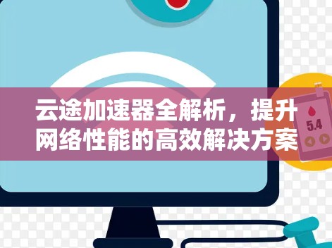云途加速器全解析，提升网络性能的高效解决方案