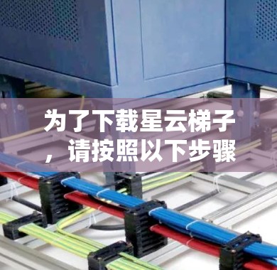为了下载星云梯子，请按照以下步骤操作