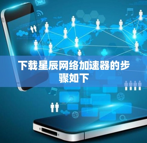 下载星辰网络加速器的步骤如下