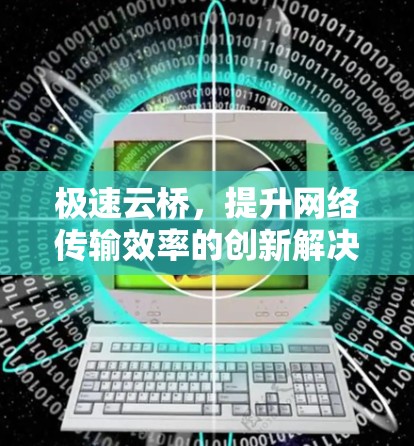 极速云桥，提升网络传输效率的创新解决方案